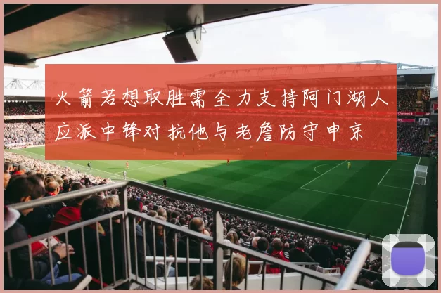 火箭若想取胜需全力支持阿门湖人应派中锋对抗他与老詹防守申京