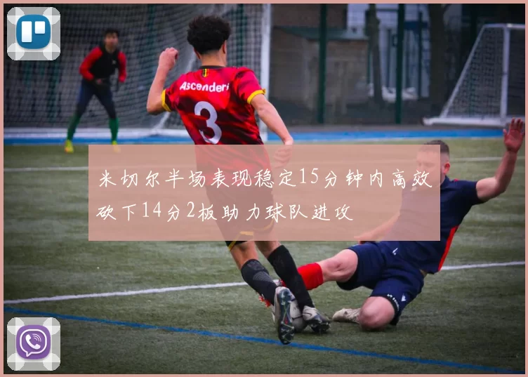 米切尔半场表现稳定15分钟内高效砍下14分2板助力球队进攻