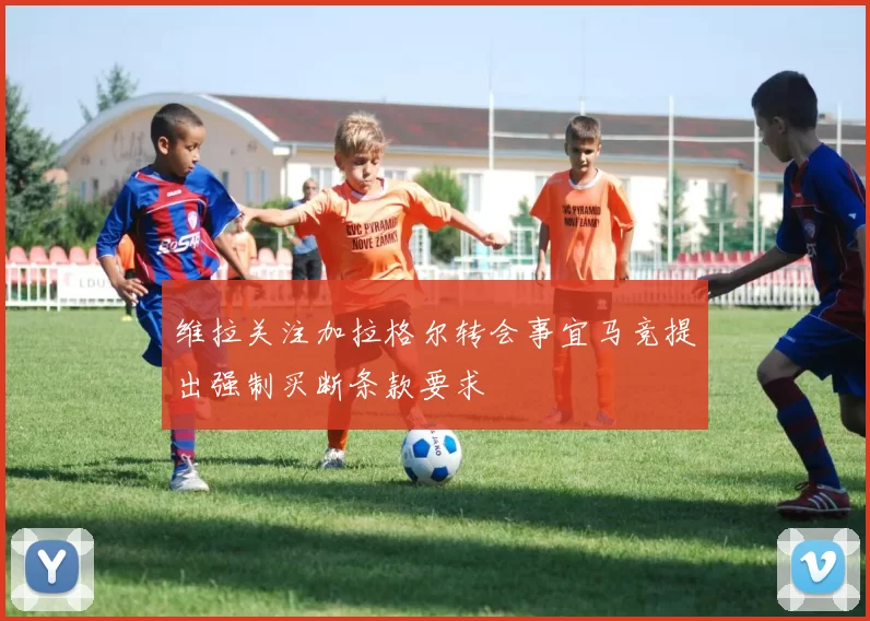 维拉关注加拉格尔转会事宜马竞提出强制买断条款要求